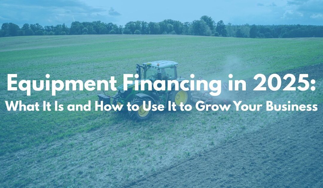 Equipment Financing in 2025: What It Is—and How to Use It to Grow Your Business